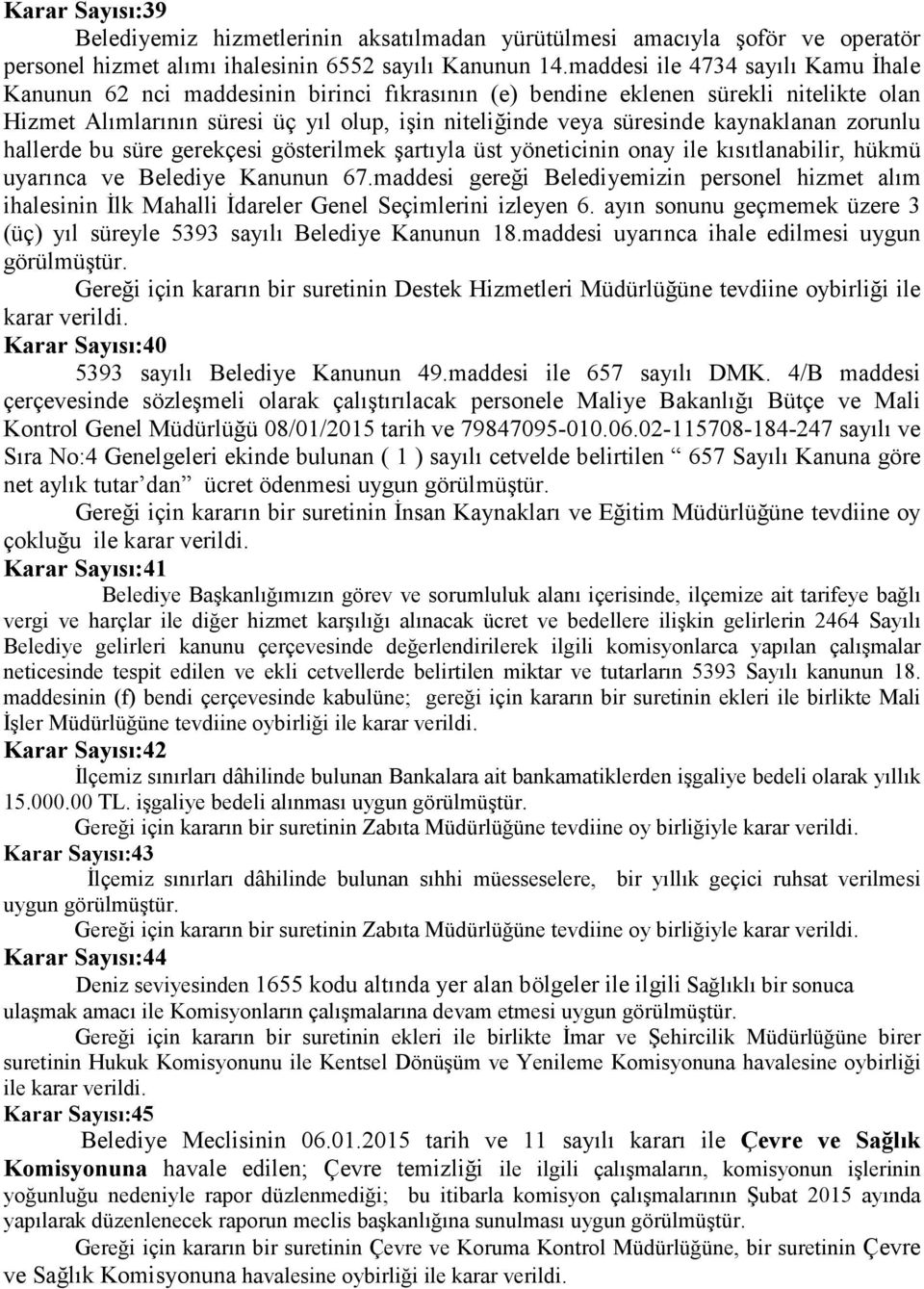 kaynaklanan zorunlu hallerde bu süre gerekçesi gösterilmek şartıyla üst yöneticinin onay ile kısıtlanabilir, hükmü uyarınca ve Belediye Kanunun 67.