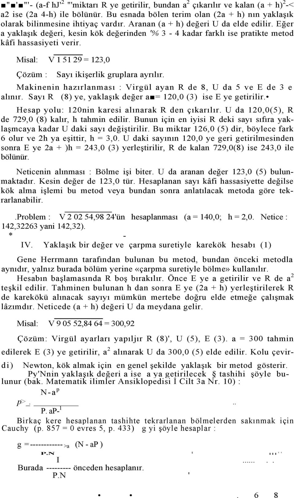 Misal: V 1 51 29 = 123,0 Çözüm : Sayı ikişerlik gruplara ayrılır. Makinenin hazırlanması : Virgül ayan R de 8, U da 5 ve E de 3 e alınır.