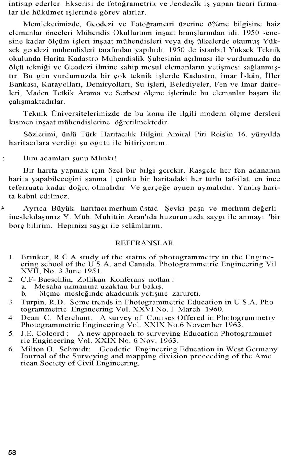 1950 senesine kadar ölçüm işleri inşaat mühendisleri veya dış ülkelerde okumuş Yüksek geodezi mühendisleri tarafından yapılırdı.