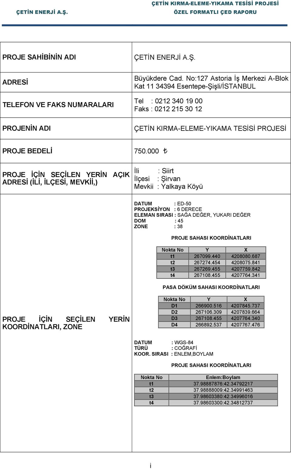 000 PROJE İÇİN SEÇİLEN YERİN AÇIK ADRESİ (İLİ, İLÇESİ, MEVKİİ,) İli : Siirt İlçesi : Şirvan Mevkii : Yalkaya Köyü DATUM : ED-50 PROJEKSİYON : 6 DERECE ELEMAN SIRASI : SAĞA DEĞER, YUKARI DEĞER DOM :