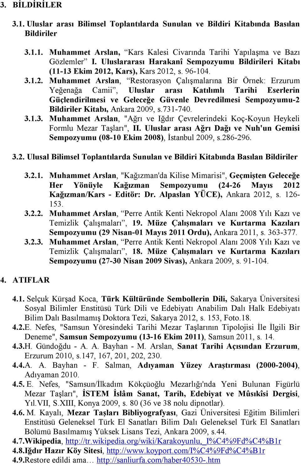 12, Kars), Kars 2012, s. 96-104. 3.1.2. Muhammet Arslan, Restorasyon Çalışmalarına Bir Örnek: Erzurum Yeğenağa Camii, Uluslar arası Katılımlı Tarihi Eserlerin Güçlendirilmesi ve Geleceğe Güvenle