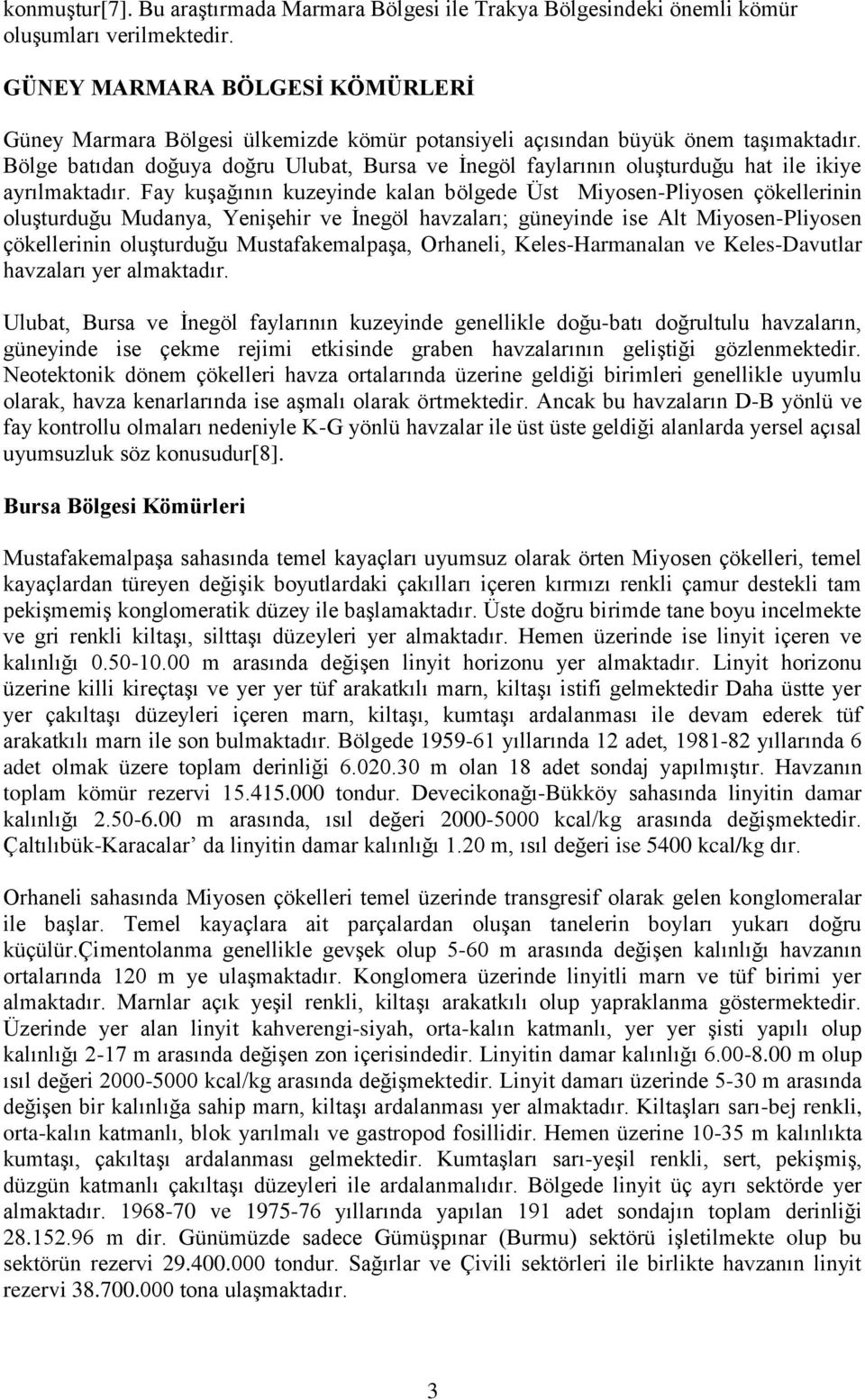 Bölge batıdan doğuya doğru Ulubat, Bursa ve İnegöl faylarının oluşturduğu hat ile ikiye ayrılmaktadır.