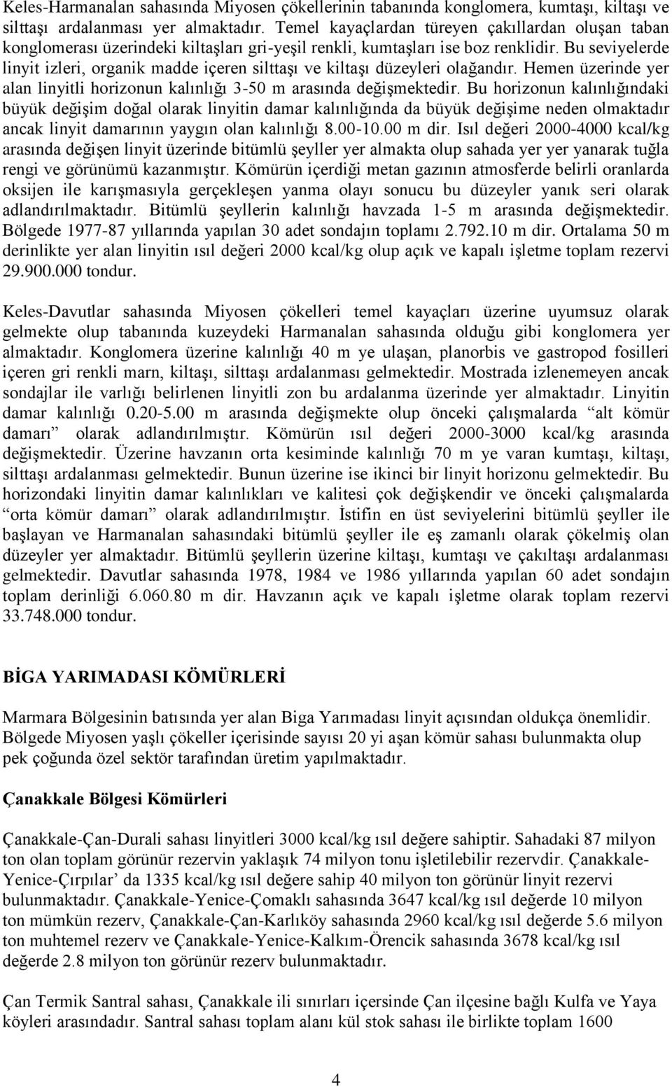 Bu seviyelerde linyit izleri, organik madde içeren silttaşı ve kiltaşı düzeyleri olağandır. Hemen üzerinde yer alan linyitli horizonun kalınlığı 3-50 m arasında değişmektedir.