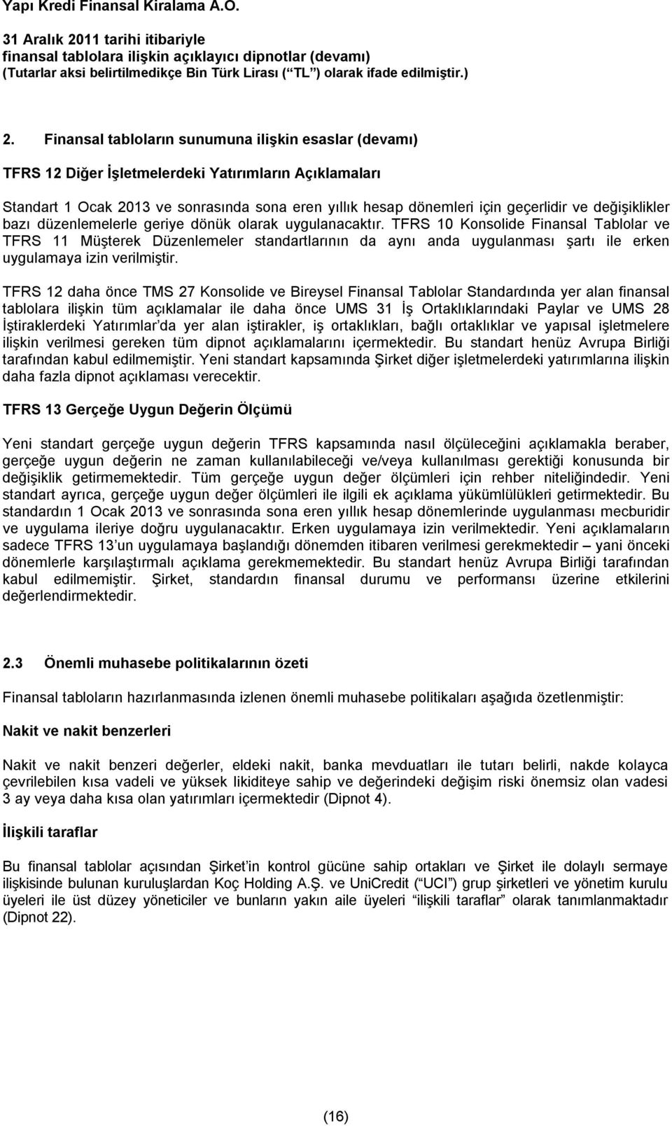 TFRS 10 Konsolide Finansal Tablolar ve TFRS 11 Müşterek Düzenlemeler standartlarının da aynı anda uygulanması şartı ile erken uygulamaya izin verilmiştir.