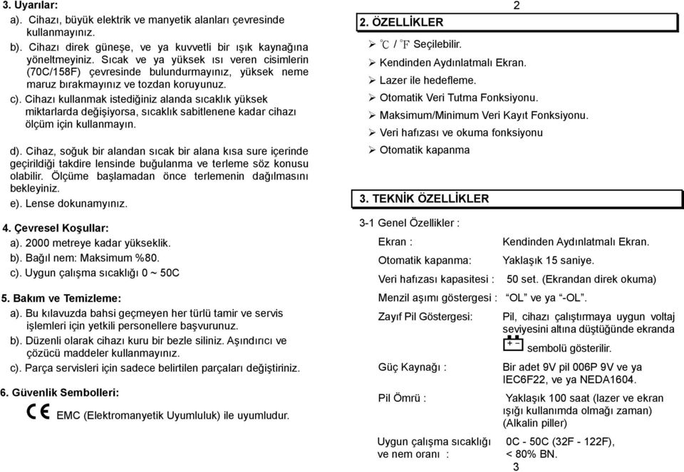 Cihazı kullanmak istediğiniz alanda sıcaklık yüksek miktarlarda değişiyorsa, sıcaklık sabitlenene kadar cihazı ölçüm için kullanmayın. d).