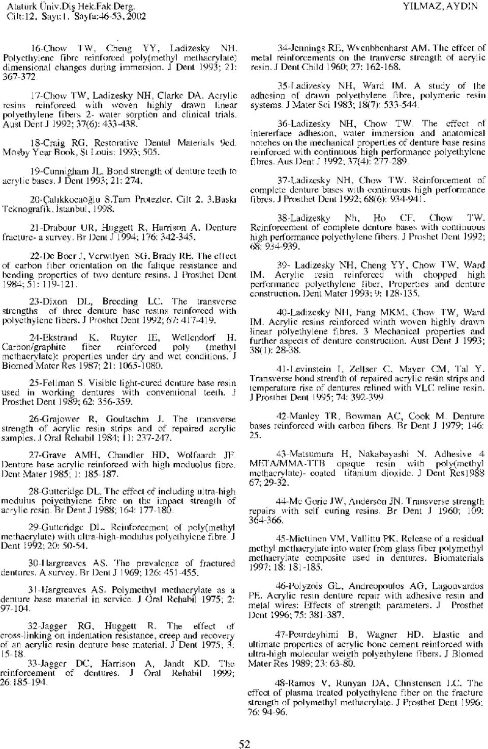 Aust Dent J 1992; 37(6): 433-438. 18- Cfilig RG. Restorative Dental Materials 9cd. Mosby Year Rook, St [.ouis: 1993; 505. 19- Cunnigiiam JL. Bond strength of denture teeth to acrylic bases.