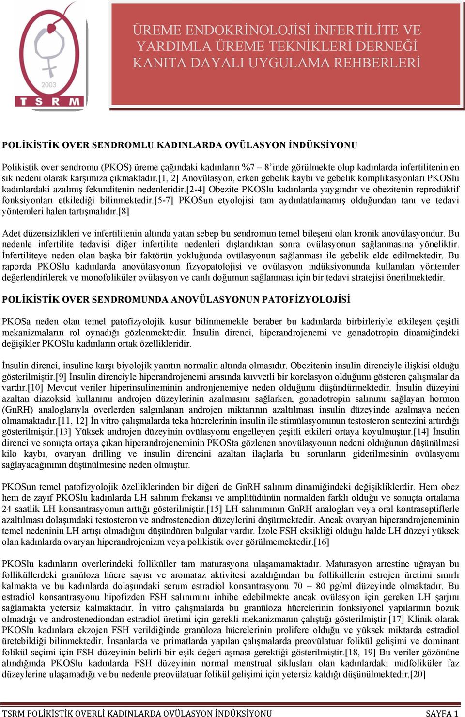 [1, 2] Anovülasyon, erken gebelik kaybı ve gebelik komplikasyonları PKOSlu kadınlardaki azalmış fekunditenin nedenleridir.