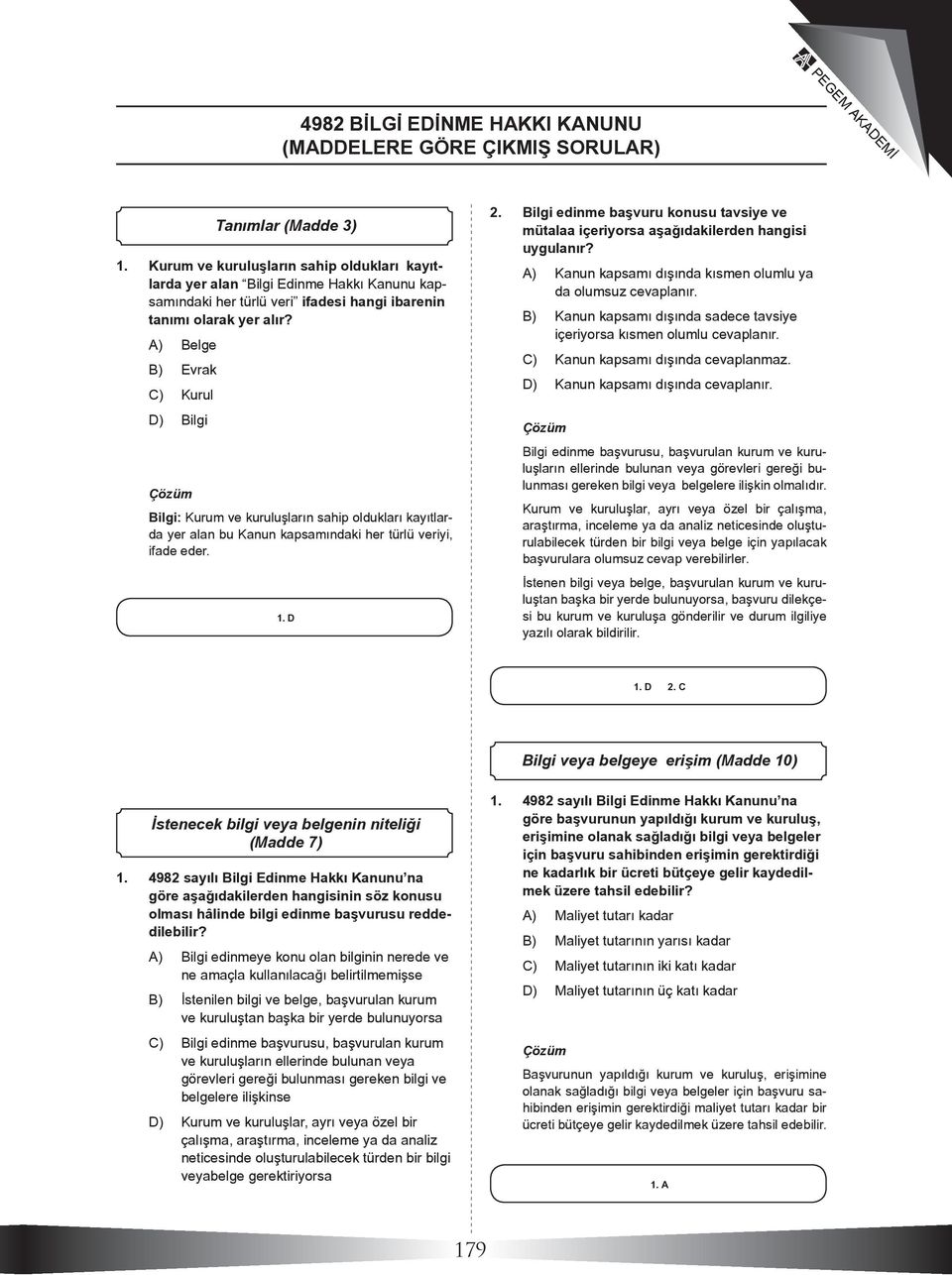 A) Belge B) Evrak C) Kurul D) Bilgi Bilgi: Kurum ve kuruluşların sahip oldukları kayıtlarda yer alan bu Kanun kapsamındaki her türlü veriyi, ifade eder. 1. D 2.