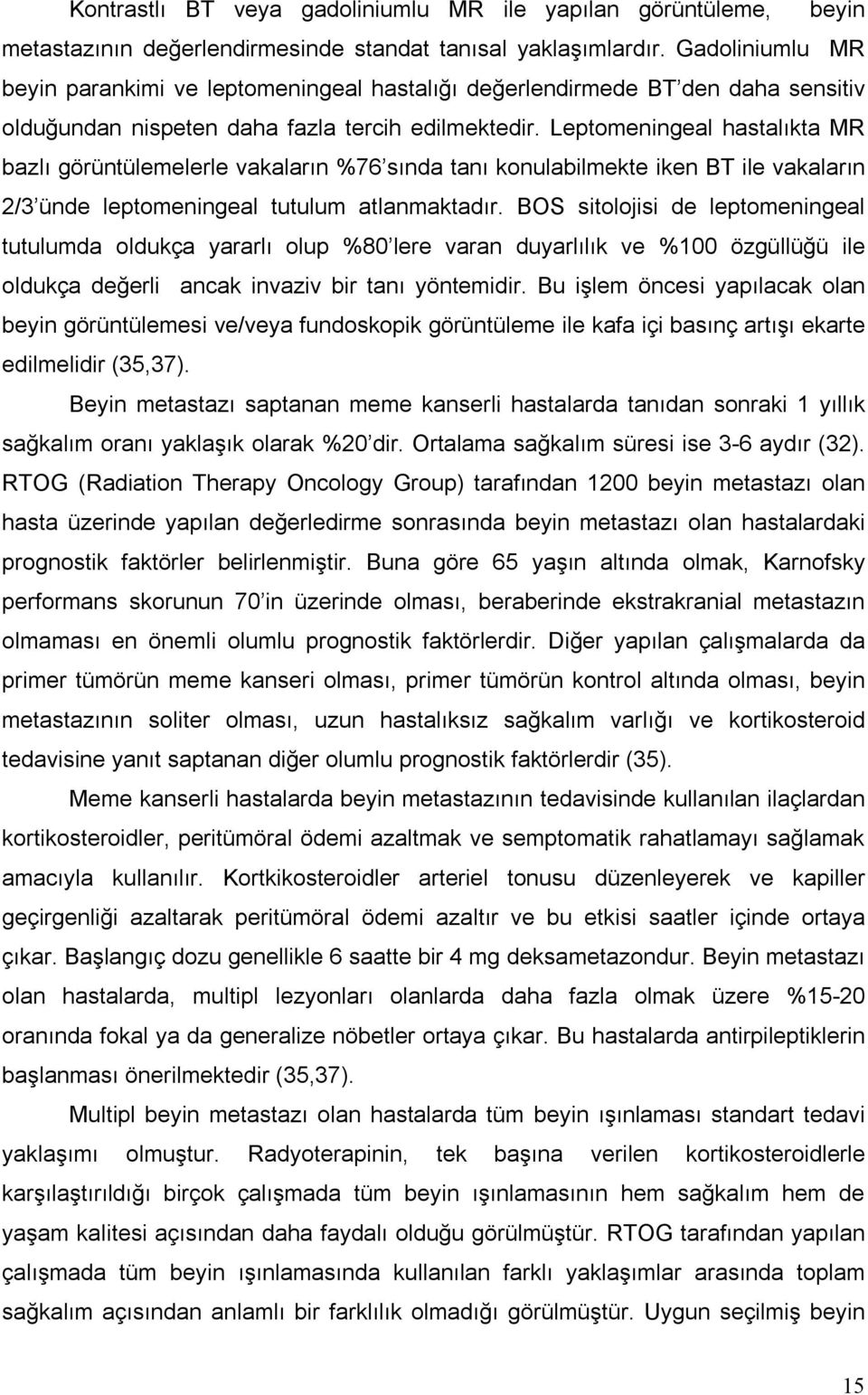 Leptomeningeal hastalıkta MR bazlı görüntülemelerle vakaların %76 sında tanı konulabilmekte iken BT ile vakaların 2/3 ünde leptomeningeal tutulum atlanmaktadır.