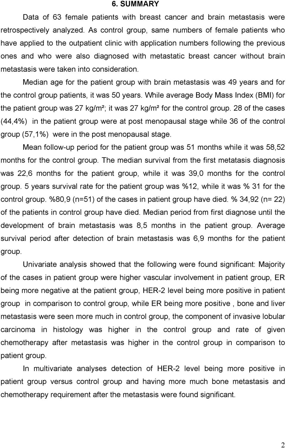 cancer without brain metastasis were taken into consideration. Median age for the patient group with brain metastasis was 49 years and for the control group patients, it was 50 years.