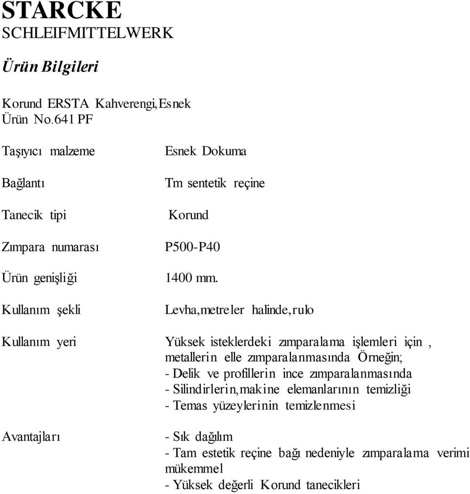 Örneğin; - Delik ve profillerin ince zımparalanmasında - Silindirlerin,makine elemanlarının temizliği - Temas