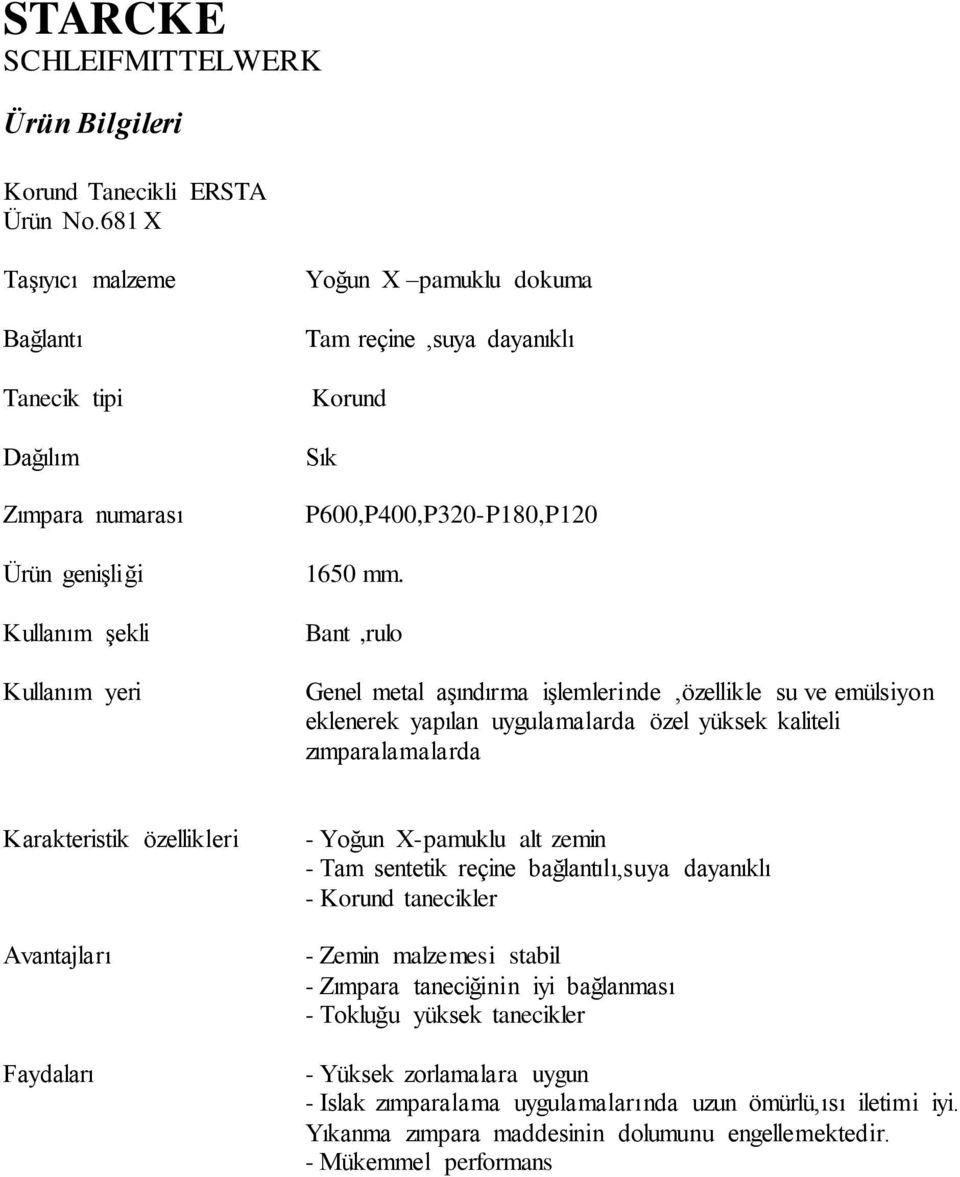 özellikleri - Yoğun X-pamuklu alt zemin - Tam sentetik reçine bağlantılı,suya dayanıklı - Korund tanecikler - Zemin malzemesi stabil - Zımpara taneciğinin iyi