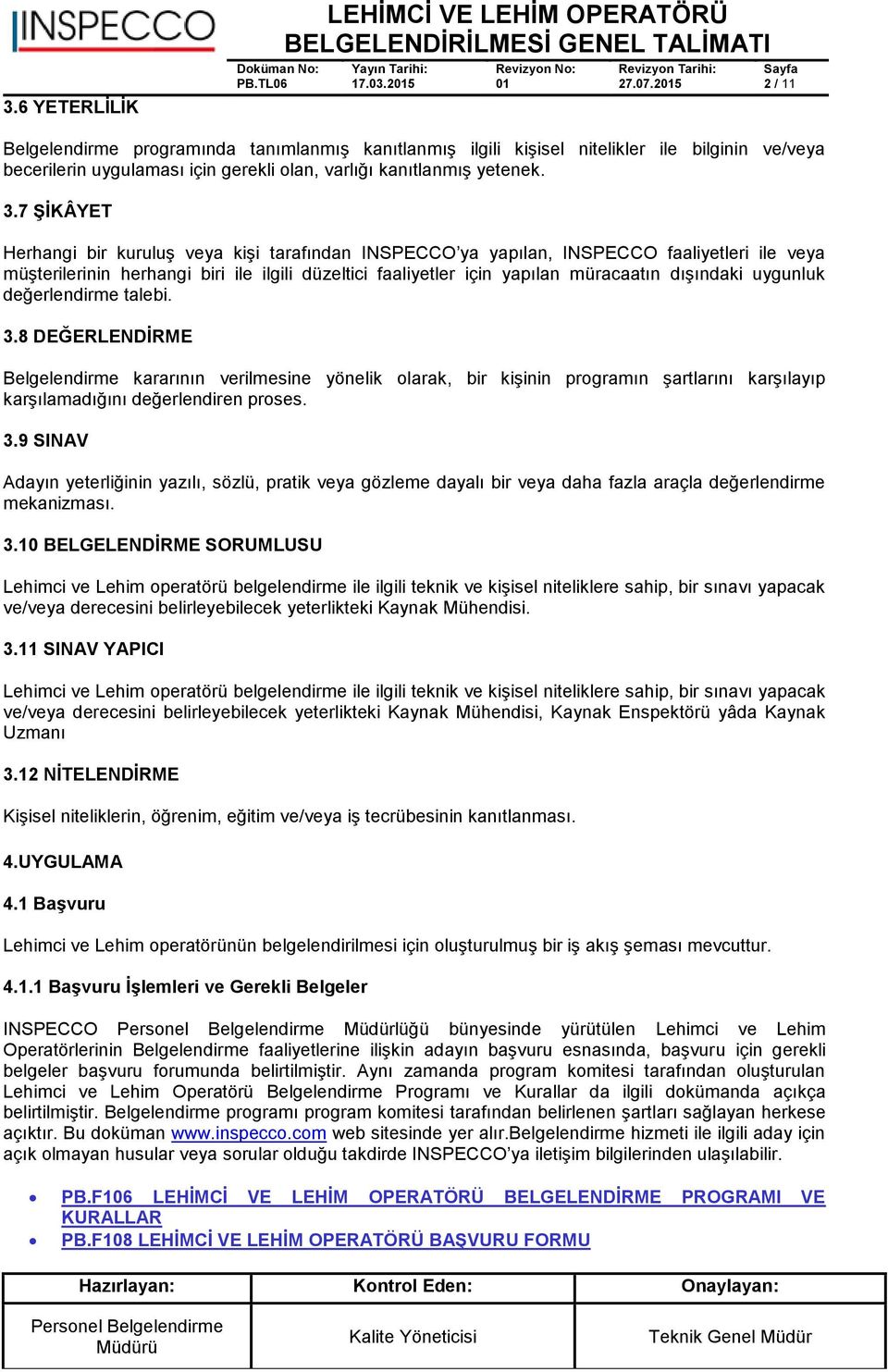 7 ŞİKÂYET Herhangi bir kuruluş veya kişi tarafından INSPECCO ya yapılan, INSPECCO faaliyetleri ile veya müşterilerinin herhangi biri ile ilgili düzeltici faaliyetler için yapılan müracaatın dışındaki