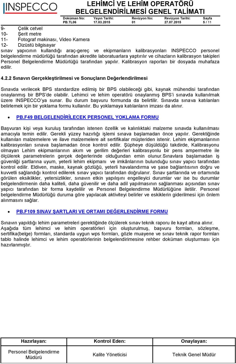 müdürlüğü tarafından akredite laboratuarlara yaptırılır ve cihazların kalibrasyon takipleri Müdürlüğü tarafından yapılır. Kalibrasyon raporları bir dosyada muhafaza edilir. 4.2.