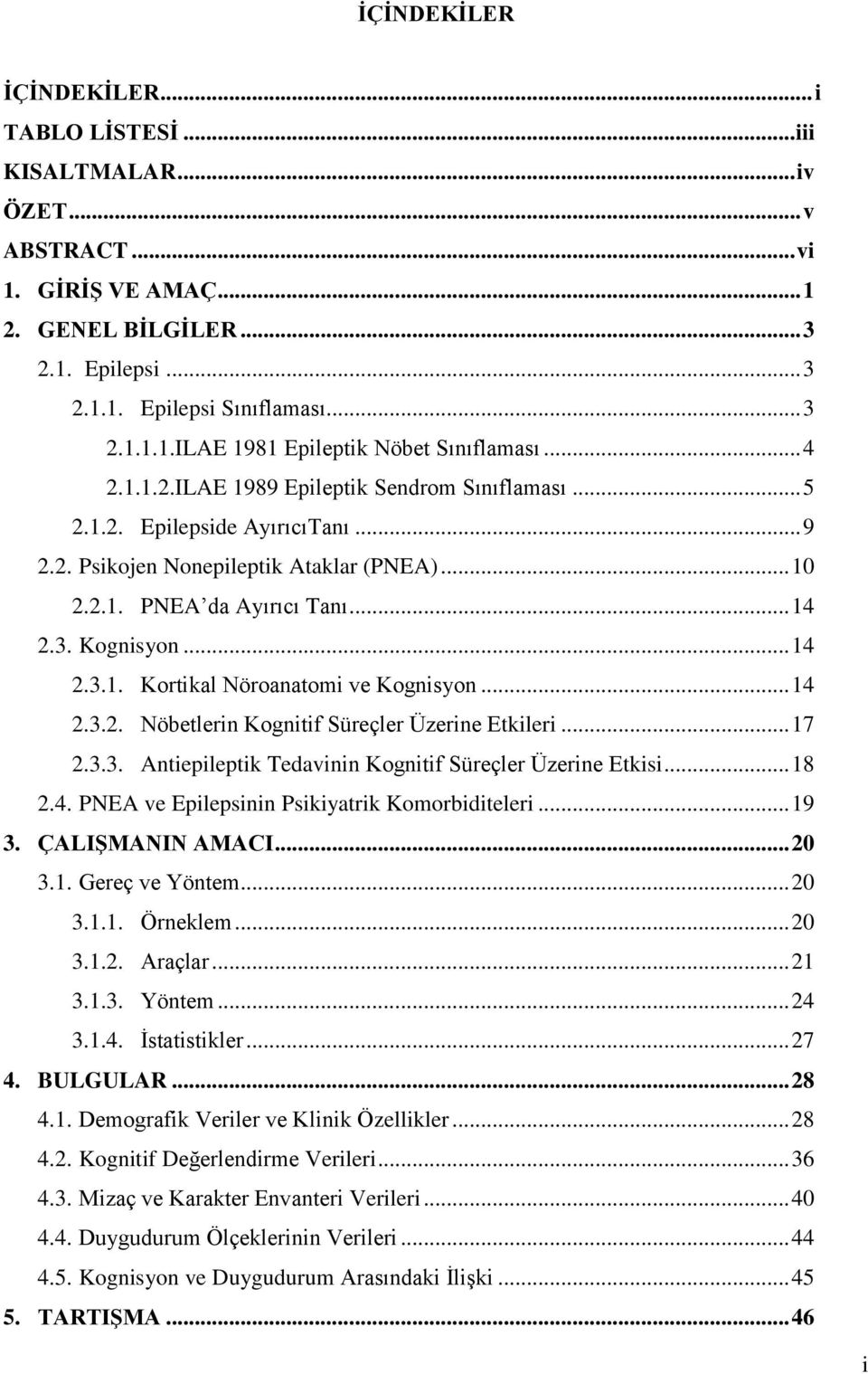 .. 14 2.3.2. Nöbetlerin Kognitif Süreçler Üzerine Etkileri... 17 2.3.3. Antiepileptik Tedavinin Kognitif Süreçler Üzerine Etkisi... 18 2.4. PNEA ve Epilepsinin Psikiyatrik Komorbiditeleri... 19 3.