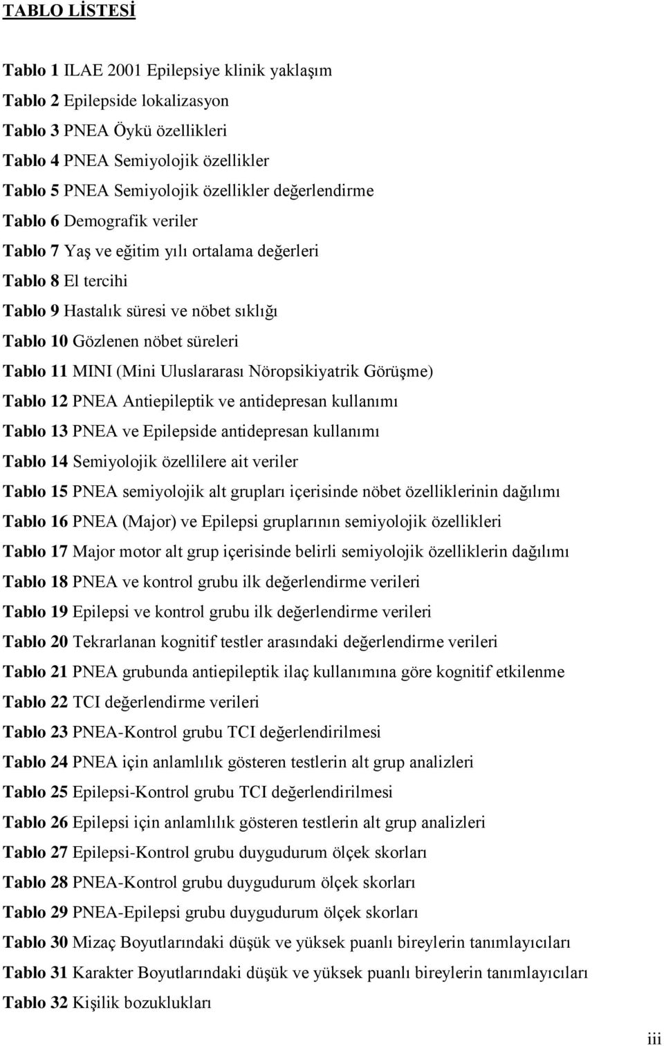 Uluslararası Nöropsikiyatrik Görüşme) Tablo 12 PNEA Antiepileptik ve antidepresan kullanımı Tablo 13 PNEA ve Epilepside antidepresan kullanımı Tablo 14 Semiyolojik özellilere ait veriler Tablo 15