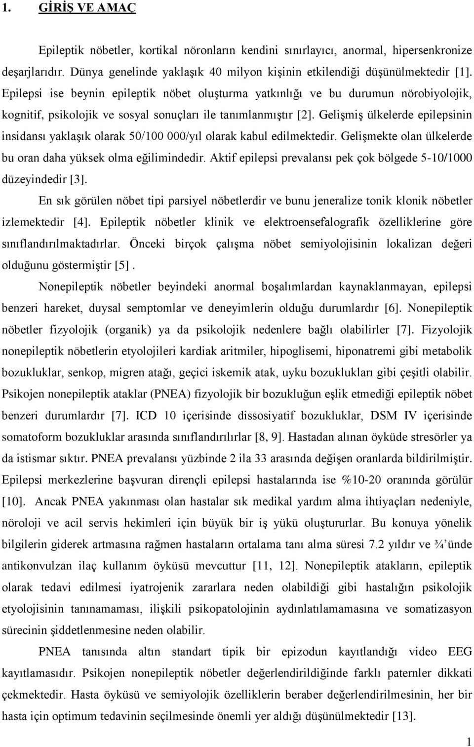 Gelişmiş ülkelerde epilepsinin insidansı yaklaşık olarak 50/100 000/yıl olarak kabul edilmektedir. Gelişmekte olan ülkelerde bu oran daha yüksek olma eğilimindedir.