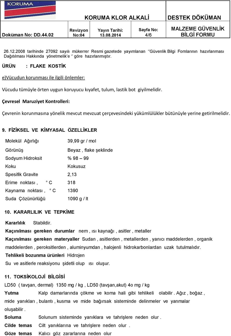 FİZİKSEL VE KİMYASAL ÖZELLİKLER Molekül Ağırlığı 39,99 gr / mol Görünüş Beyaz, flake şeklinde Sodyum Hidroksit % 98 99 Koku Kokusuz Spesifik Gravite 2,13 Erime noktası, C 318 Kaynama noktası, C 1390