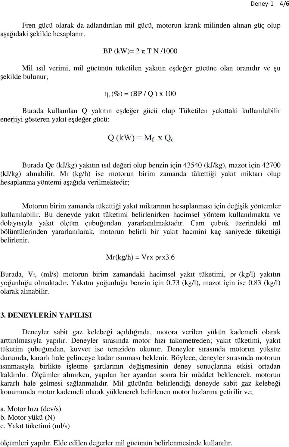 Tüketilen yakıttaki kullanılabilir enerjiyi gösteren yakıt eşdeğer gücü: Burada Qc (kj/kg) yakıtın ısıl değeri olup benzin için 43540 (kj/kg), mazot için 42700 (kj/kg) alınabilir.