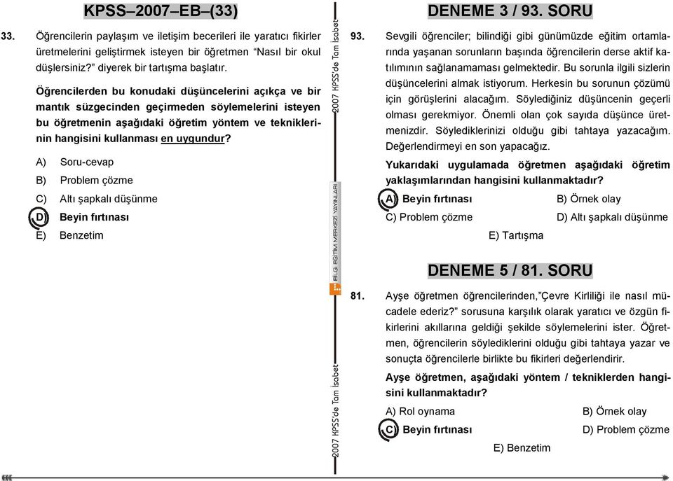 Öğrencilerden bu konudaki düşüncelerini açıkça ve bir mantık süzgecinden geçirmeden söylemelerini isteyen bu öğretmenin aşağıdaki öğretim yöntem ve tekniklerinin hangisini kullanması en uygundur?