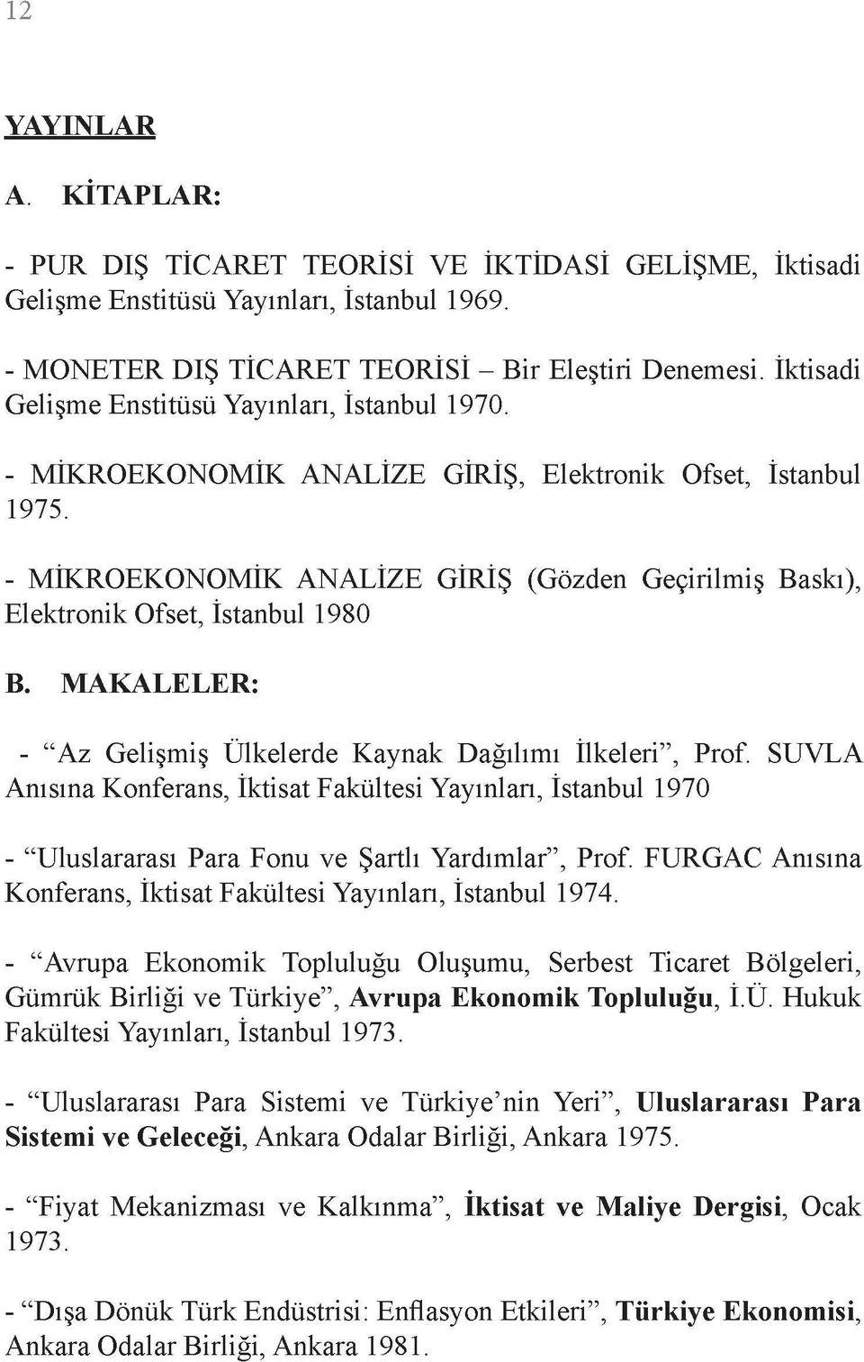 - MİKROEKONOMİK ANALİZE GİRİŞ (Gözden Geçirilmiş Baskı), Elektronik Ofset, İstanbul 1980 B. MAKALELER: - "Az Gelişmiş Ülkelerde Kaynak Dağılımı İlkeleri", Prof.