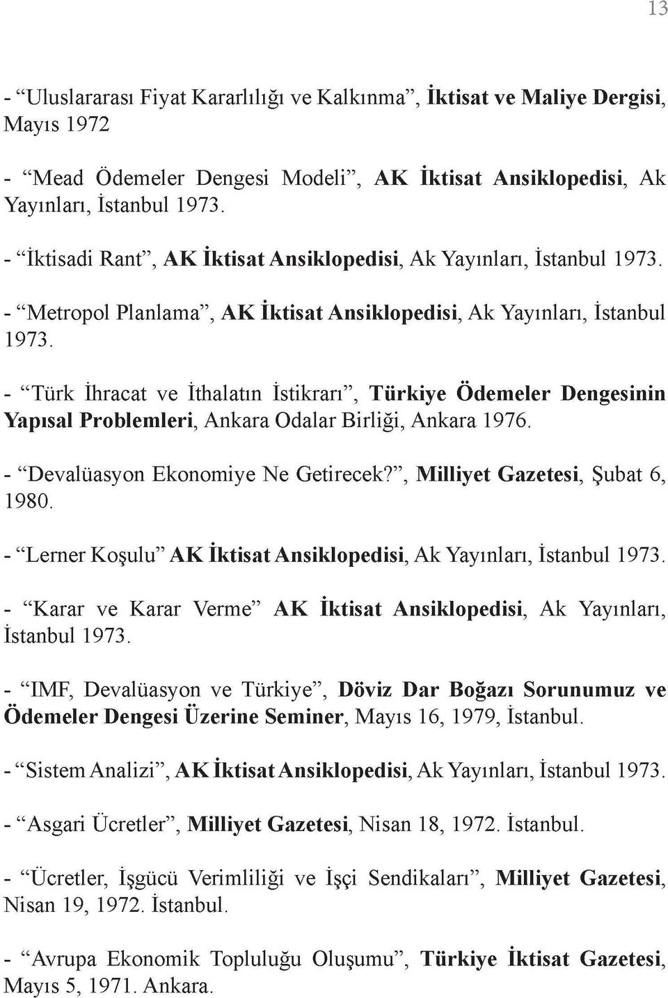 Problemleri, Ankara Odalar Birliği, Ankara 1976. - "Devalüasyon Ekonomiye Ne Getirecek?", Milliyet Gazetesi, Şubat 6, 1980.