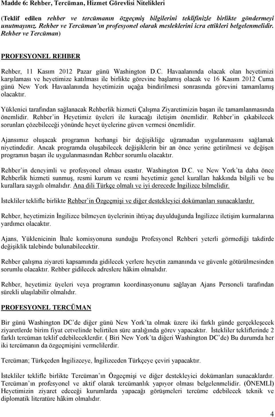 Havaalanında olacak olan heyetimizi karşılaması ve heyetimize katılması ile birlikte görevine başlamış olacak ve 16 Kasım 2012 Cuma günü New York Havaalanında heyetimizin uçağa bindirilmesi