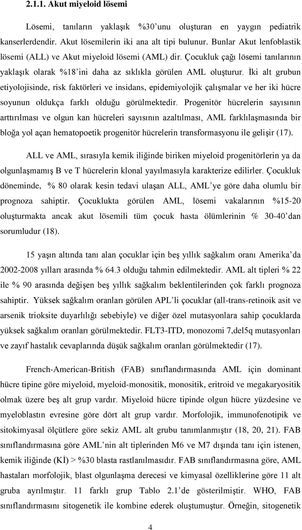 İki alt grubun etiyolojisinde, risk faktörleri ve insidans, epidemiyolojik çalışmalar ve her iki hücre soyunun oldukça farklı olduğu görülmektedir.