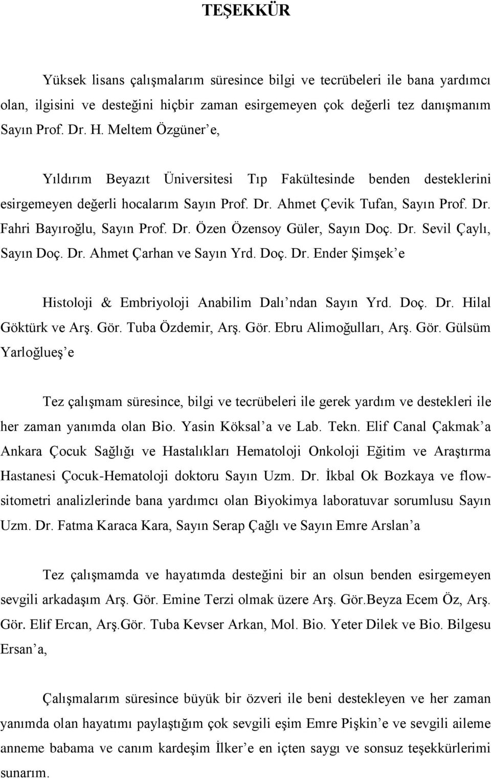 Dr. Sevil Çaylı, Sayın Doç. Dr. Ahmet Çarhan ve Sayın Yrd. Doç. Dr. Ender Şimşek e Histoloji & Embriyoloji Anabilim Dalı ndan Sayın Yrd. Doç. Dr. Hilal Göktürk ve Arş. Gör. Tuba Özdemir, Arş. Gör. Ebru Alimoğulları, Arş.