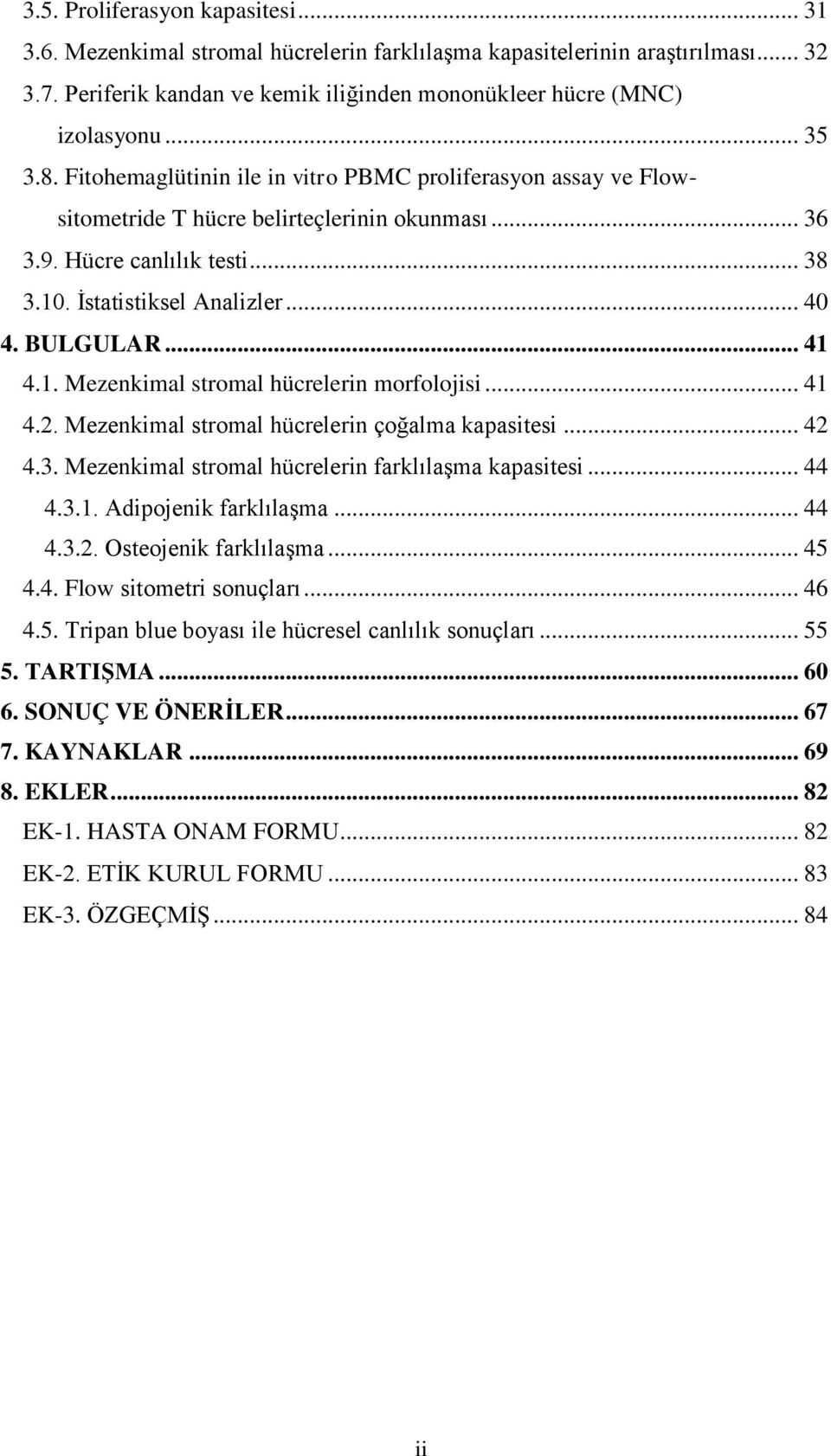 BULGULAR... 41 4.1. Mezenkimal stromal hücrelerin morfolojisi... 41 4.2. Mezenkimal stromal hücrelerin çoğalma kapasitesi... 42 4.3. Mezenkimal stromal hücrelerin farklılaşma kapasitesi... 44 4.3.1. Adipojenik farklılaşma.