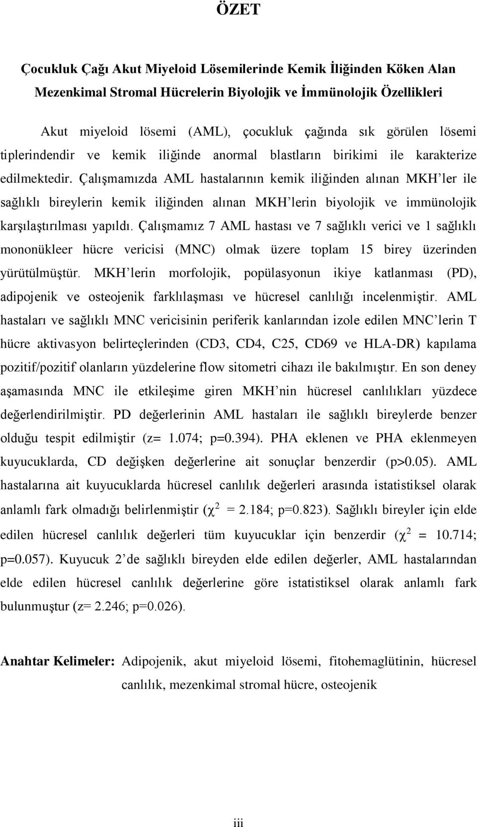 Çalışmamızda AML hastalarının kemik iliğinden alınan MKH ler ile sağlıklı bireylerin kemik iliğinden alınan MKH lerin biyolojik ve immünolojik karşılaştırılması yapıldı.