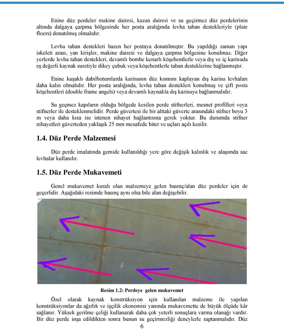 Diğer yerlerde levha taban destekleri, devamlı bombe kenarlı köşebentlerle veya dış ve iç karinada eş değerli kaynak suretiyle dikey çubuk veya köşebentlerle taban desteklerine bağlanmıştır.