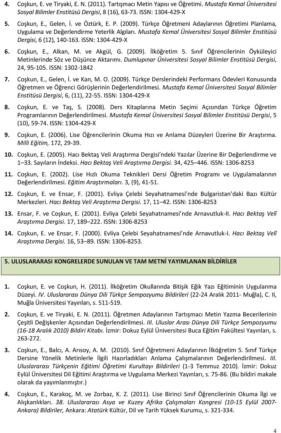 ISSN: 1304-429-X 6. Coşkun, E., Alkan, M. ve Akgül, G. (2009). İlköğretim 5. Sınıf Öğrencilerinin Öyküleyici Metinlerinde Söz ve Düşünce Aktarımı.