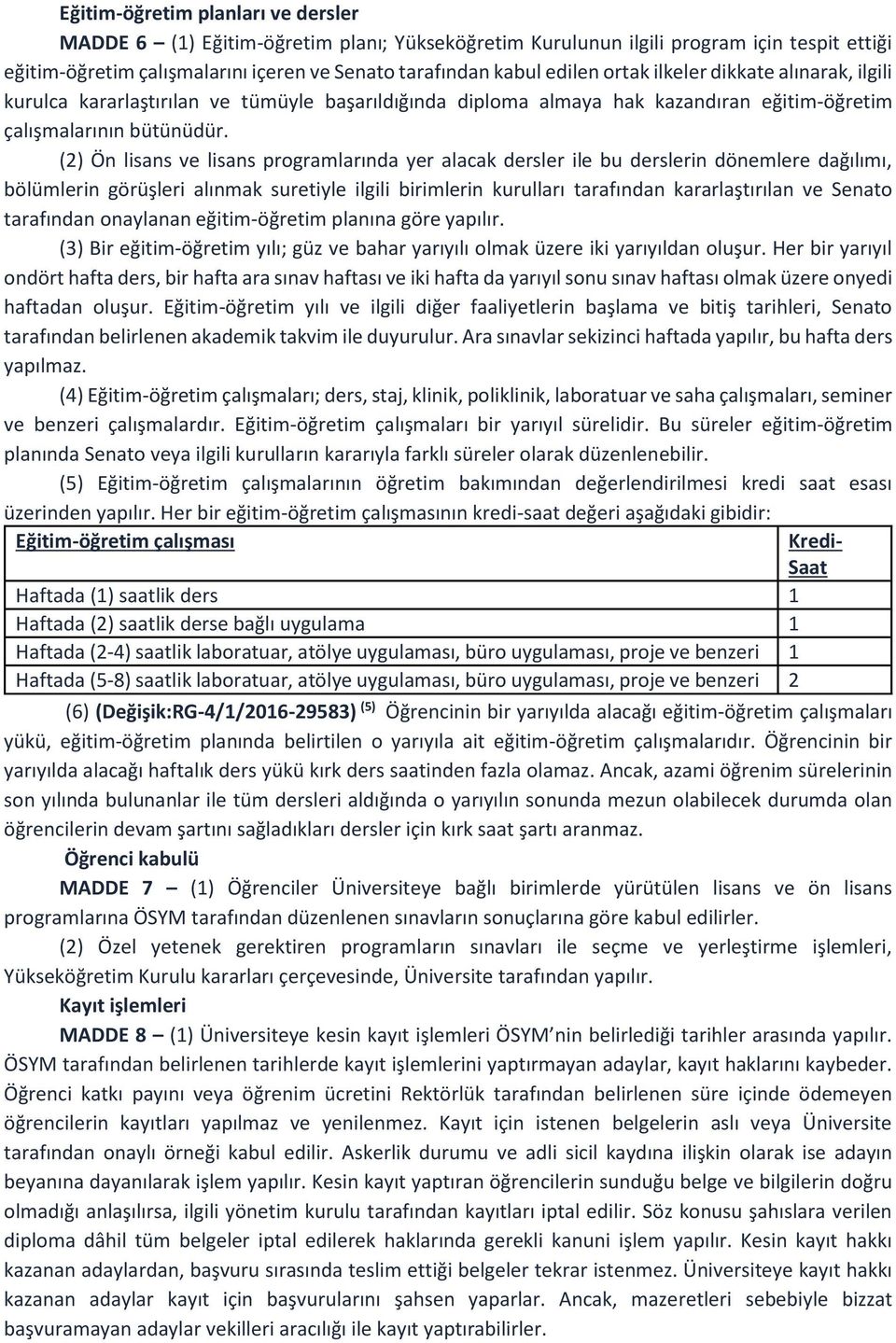 (2) Ön lisans ve lisans programlarında yer alacak dersler ile bu derslerin dönemlere dağılımı, bölümlerin görüşleri alınmak suretiyle ilgili birimlerin kurulları tarafından kararlaştırılan ve Senato