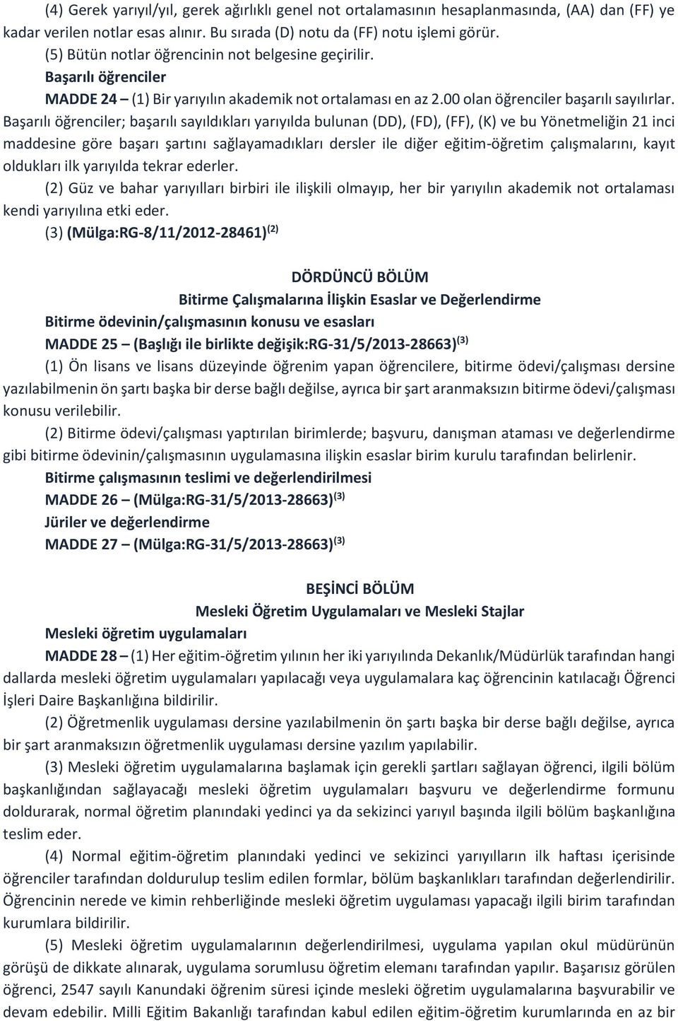 Başarılı öğrenciler; başarılı sayıldıkları yarıyılda bulunan (DD), (FD), (FF), (K) ve bu Yönetmeliğin 21 inci maddesine göre başarı şartını sağlayamadıkları dersler ile diğer eğitim-öğretim