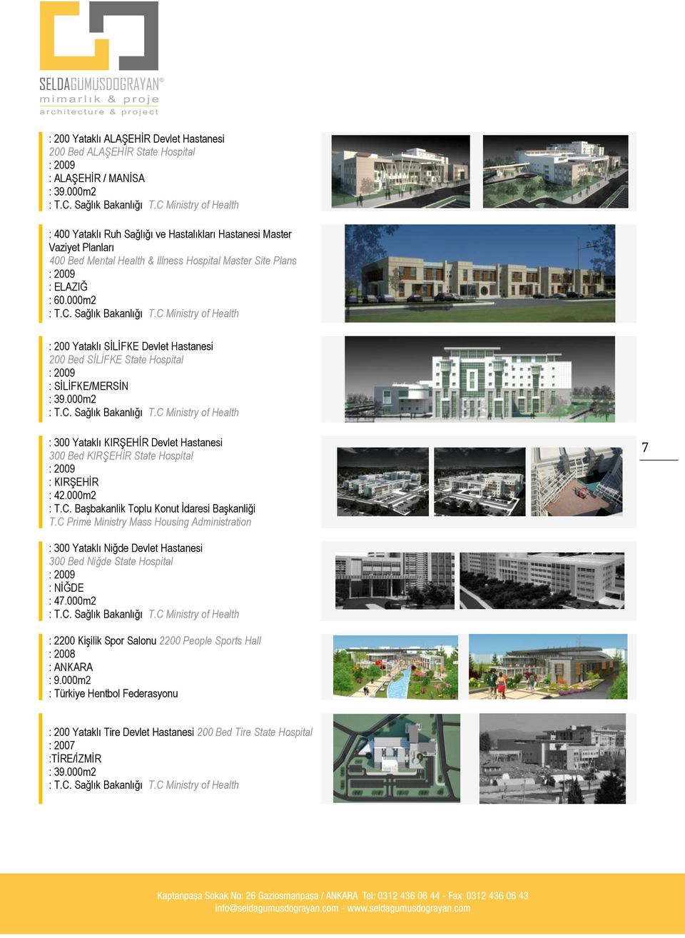 SİLİFKE State Hospital : SİLİFKE/MERSİN : 39.000m2 : 300 Yataklı KIRŞEHİR Devlet Hastanesi 300 Bed KIRŞEHİR State Hospital : KIRŞEHİR : 42.000m2 : T.C. Başbakanlik Toplu Konut İdaresi Başkanliği T.