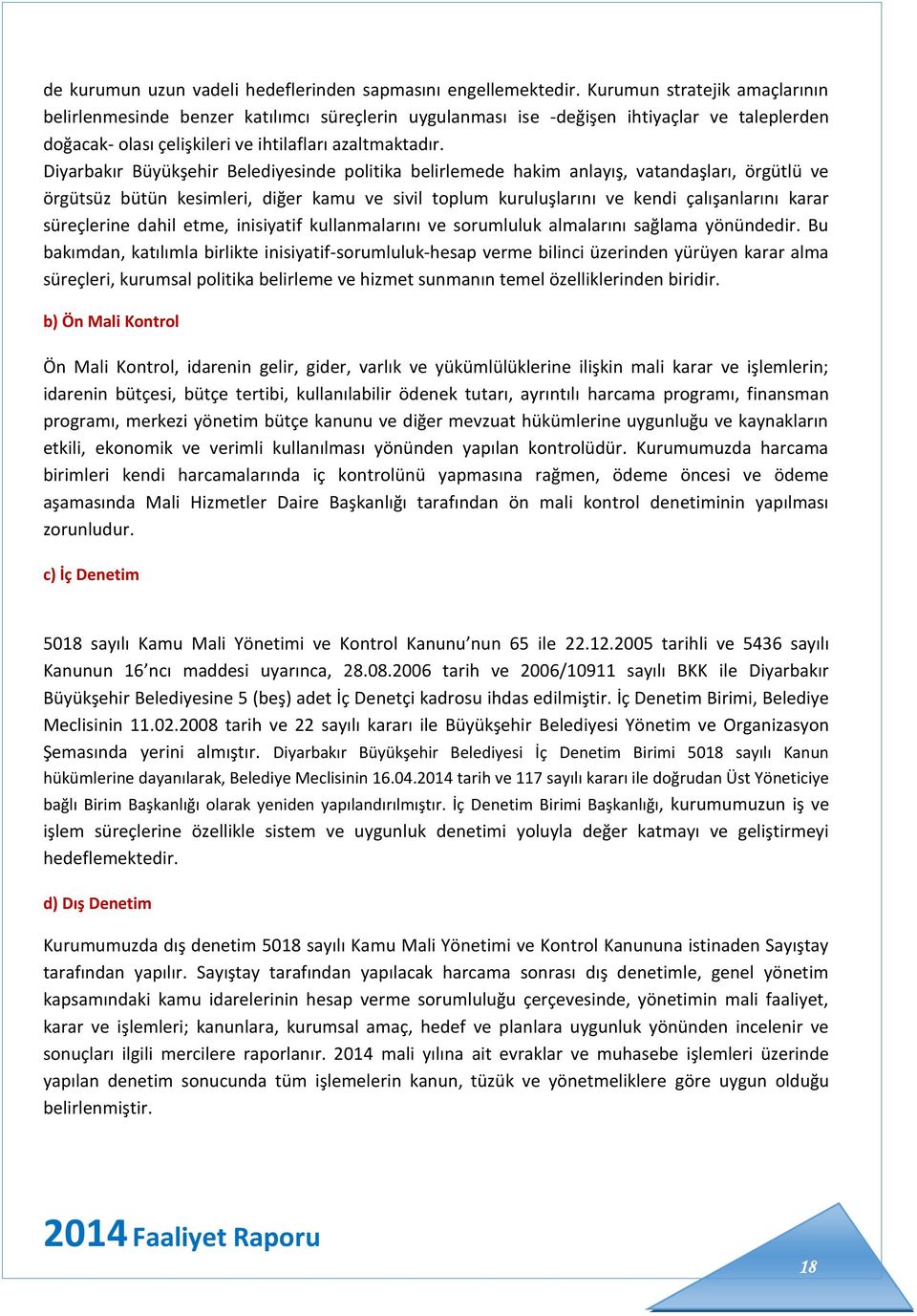 Diyarbakır Büyükşehir Belediyesinde politika belirlemede hakim anlayış, vatandaşları, örgütlü ve örgütsüz bütün kesimleri, diğer kamu ve sivil toplum kuruluşlarını ve kendi çalışanlarını karar