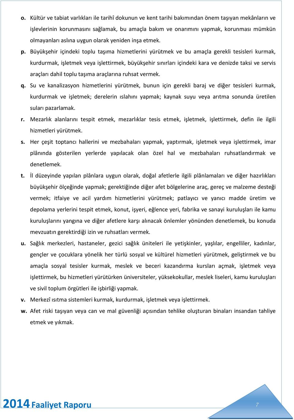 Büyükşehir içindeki toplu taşıma hizmetlerini yürütmek ve bu amaçla gerekli tesisleri kurmak, kurdurmak, işletmek veya işlettirmek, büyükşehir sınırları içindeki kara ve denizde taksi ve servis