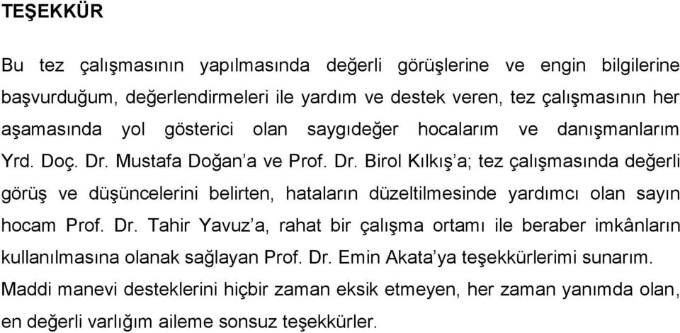 Mustafa Doğan a ve Prof. Dr. Birol Kılkış a; tez çalışmasında değerli görüş ve düşüncelerini belirten, hataların düzeltilmesinde yardımcı olan sayın hocam Prof. Dr. Tahir Yavuz a, rahat bir çalışma ortamı ile beraber imkânların kullanılmasına olanak sağlayan Prof.