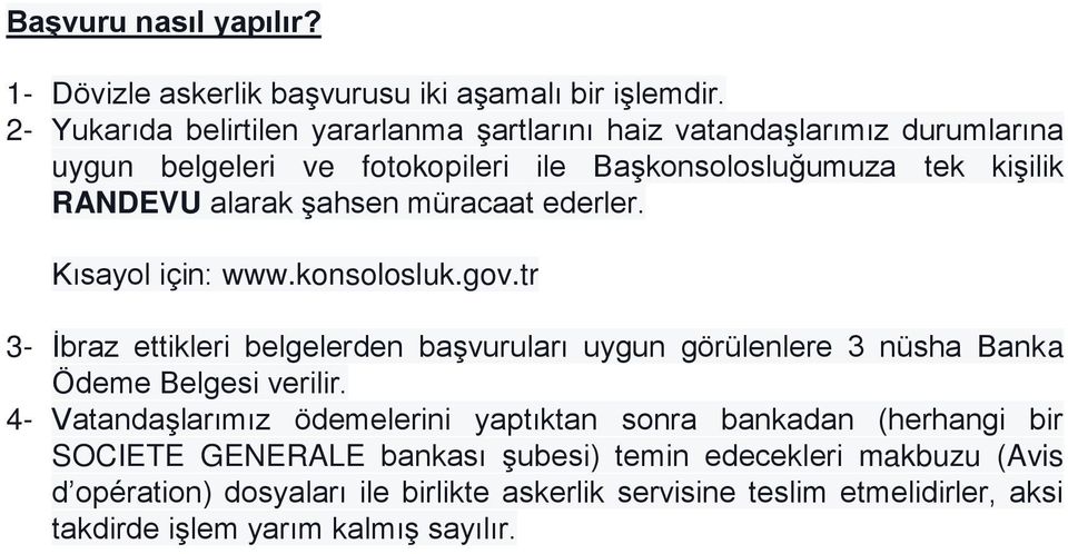 şahsen müracaat ederler. Kısayol için: www.konsolosluk.gov.tr 3- İbraz ettikleri belgelerden başvuruları uygun görülenlere 3 nüsha Banka Ödeme Belgesi verilir.