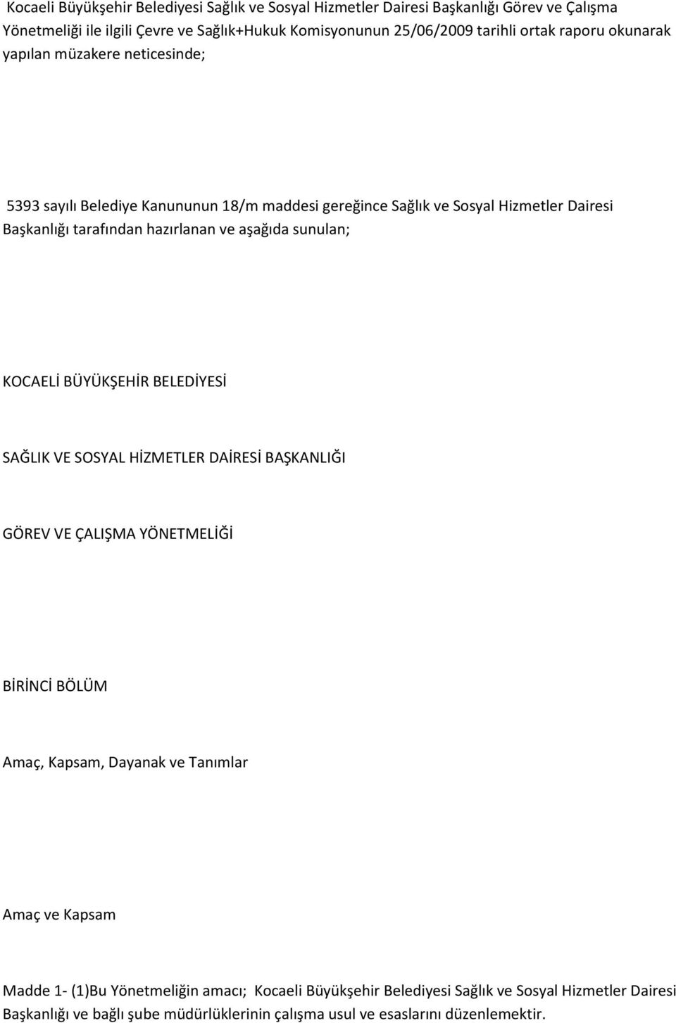 sunulan; KOCAELİ BÜYÜKŞEHİR BELEDİYESİ SAĞLIK VE SOSYAL HİZMETLER DAİRESİ BAŞKANLIĞI GÖREV VE ÇALIŞMA YÖNETMELİĞİ BİRİNCİ BÖLÜM Amaç, Kapsam, Dayanak ve Tanımlar Amaç ve Kapsam