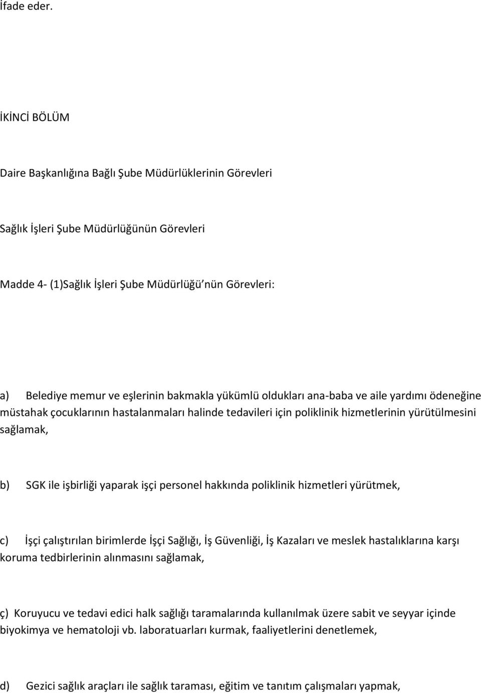 bakmakla yükümlü oldukları ana-baba ve aile yardımı ödeneğine müstahak çocuklarının hastalanmaları halinde tedavileri için poliklinik hizmetlerinin yürütülmesini sağlamak, b) SGK ile işbirliği