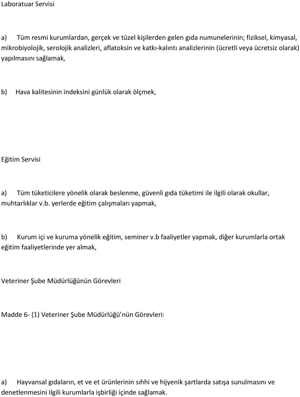 olarak okullar, muhtarlıklar v.b. yerlerde eğitim çalışmaları yapmak, b) Kurum içi ve kuruma yönelik eğitim, seminer v.