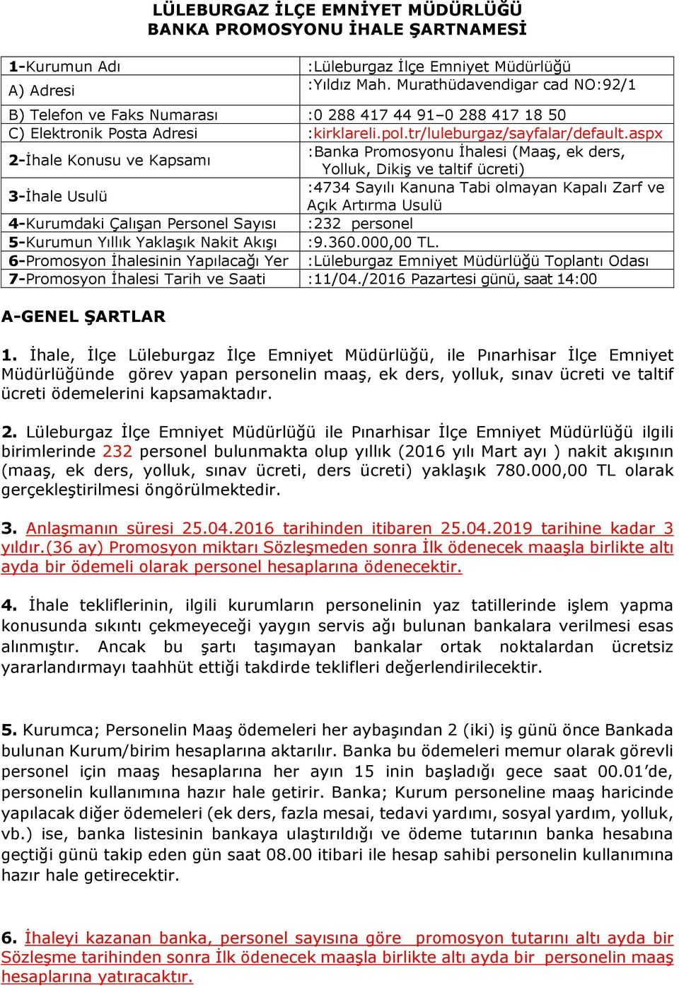 aspx 2-İhale Konusu ve Kapsamı :Banka Promosyonu İhalesi (Maaş, ek ders, Yolluk, Dikiş ve taltif ücreti) 3-İhale Usulü :4734 Sayılı Kanuna Tabi olmayan Kapalı Zarf ve Açık Artırma Usulü 4-Kurumdaki