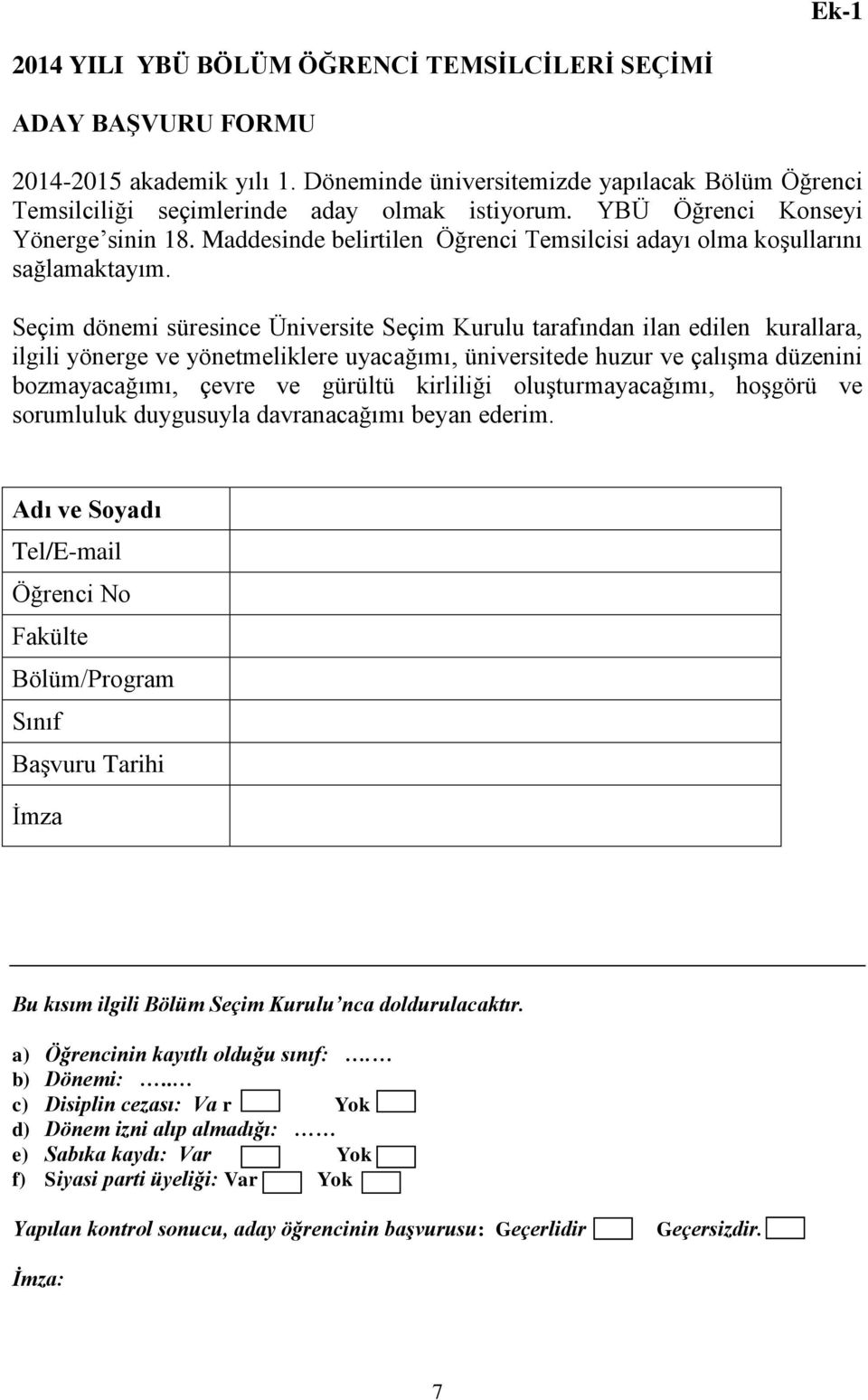 Seçim dönemi süresince Üniversite Seçim Kurulu tarafından ilan edilen kurallara, ilgili yönerge ve yönetmeliklere uyacağımı, üniversitede huzur ve çalışma düzenini bozmayacağımı, çevre ve gürültü