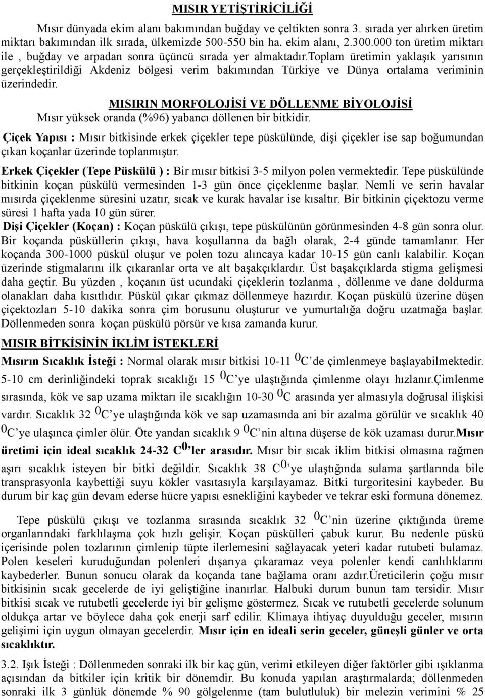 toplam üretimin yaklaşık yarısının gerçekleştirildiği Akdeniz bölgesi verim bakımından Türkiye ve Dünya ortalama veriminin üzerindedir.