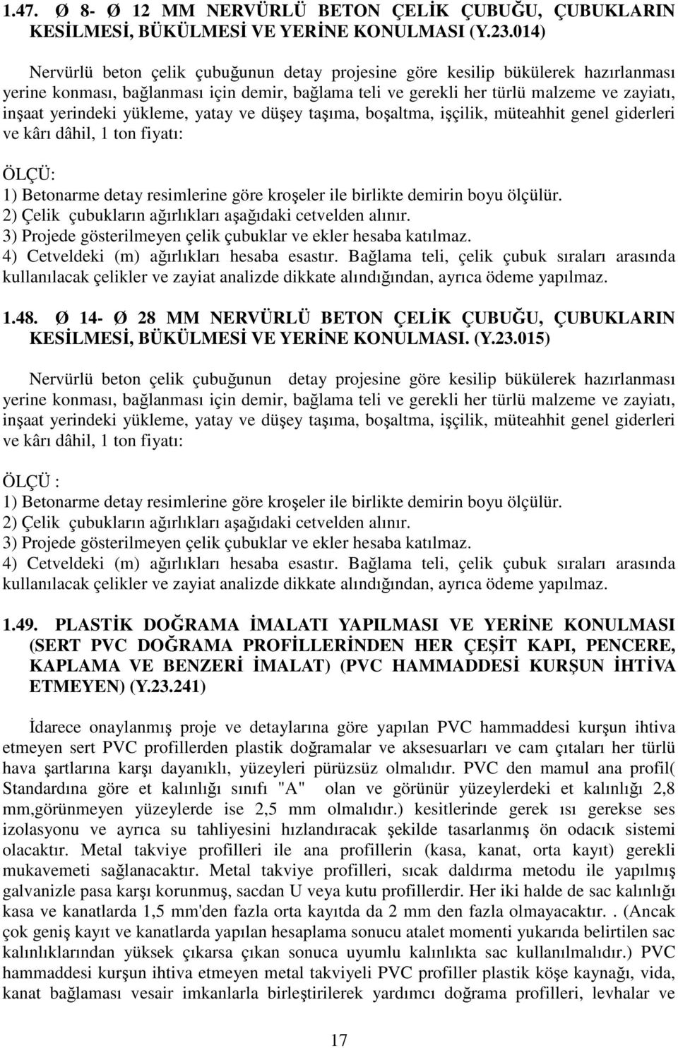 yükleme, yatay ve düşey taşıma, boşaltma, işçilik, müteahhit genel giderleri ve kârı dâhil, 1 ton fiyatı: ÖLÇÜ: 1) Betonarme detay resimlerine göre kroşeler ile birlikte demirin boyu ölçülür.