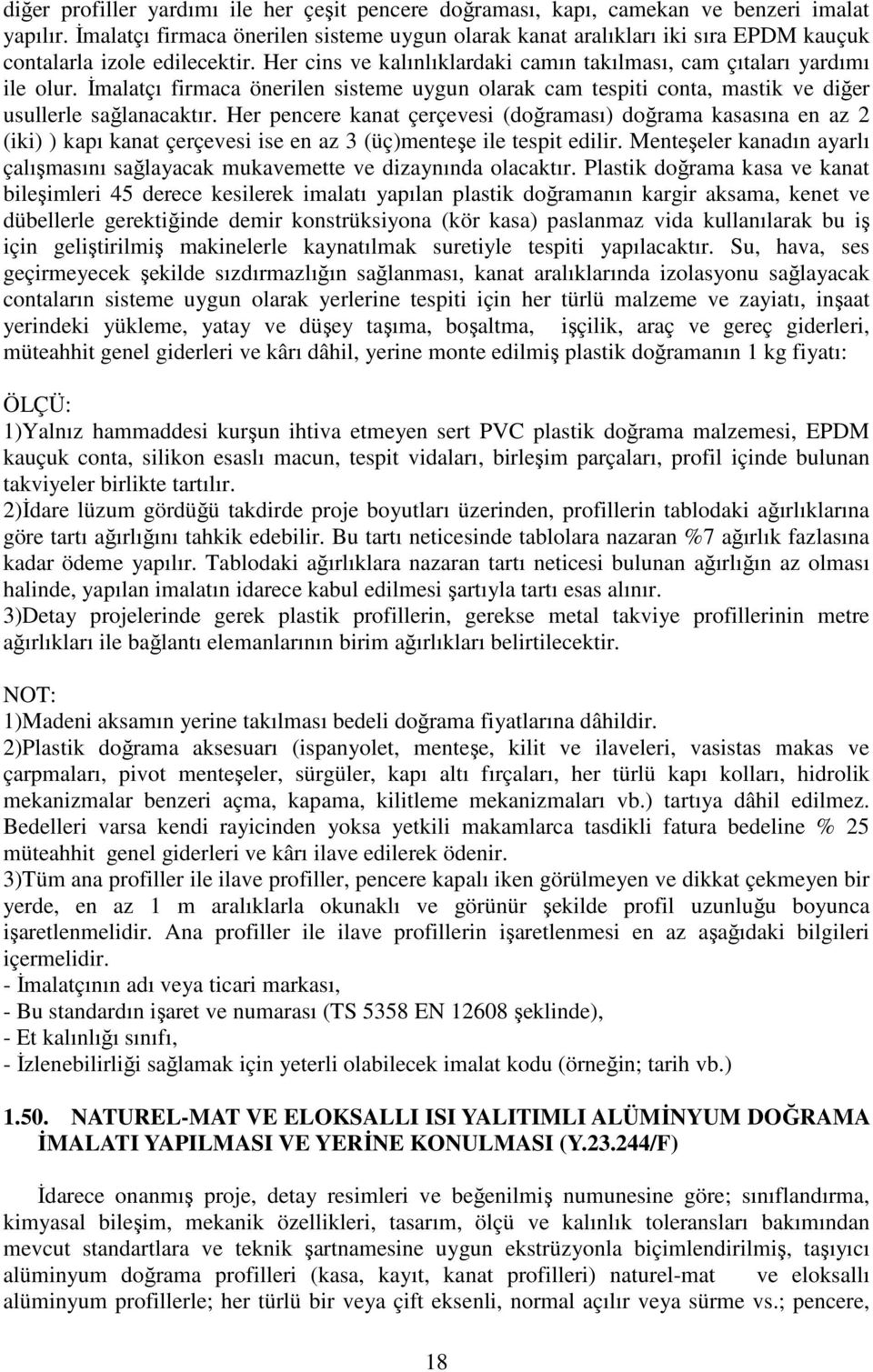 İmalatçı firmaca önerilen sisteme uygun olarak cam tespiti conta, mastik ve diğer usullerle sağlanacaktır.