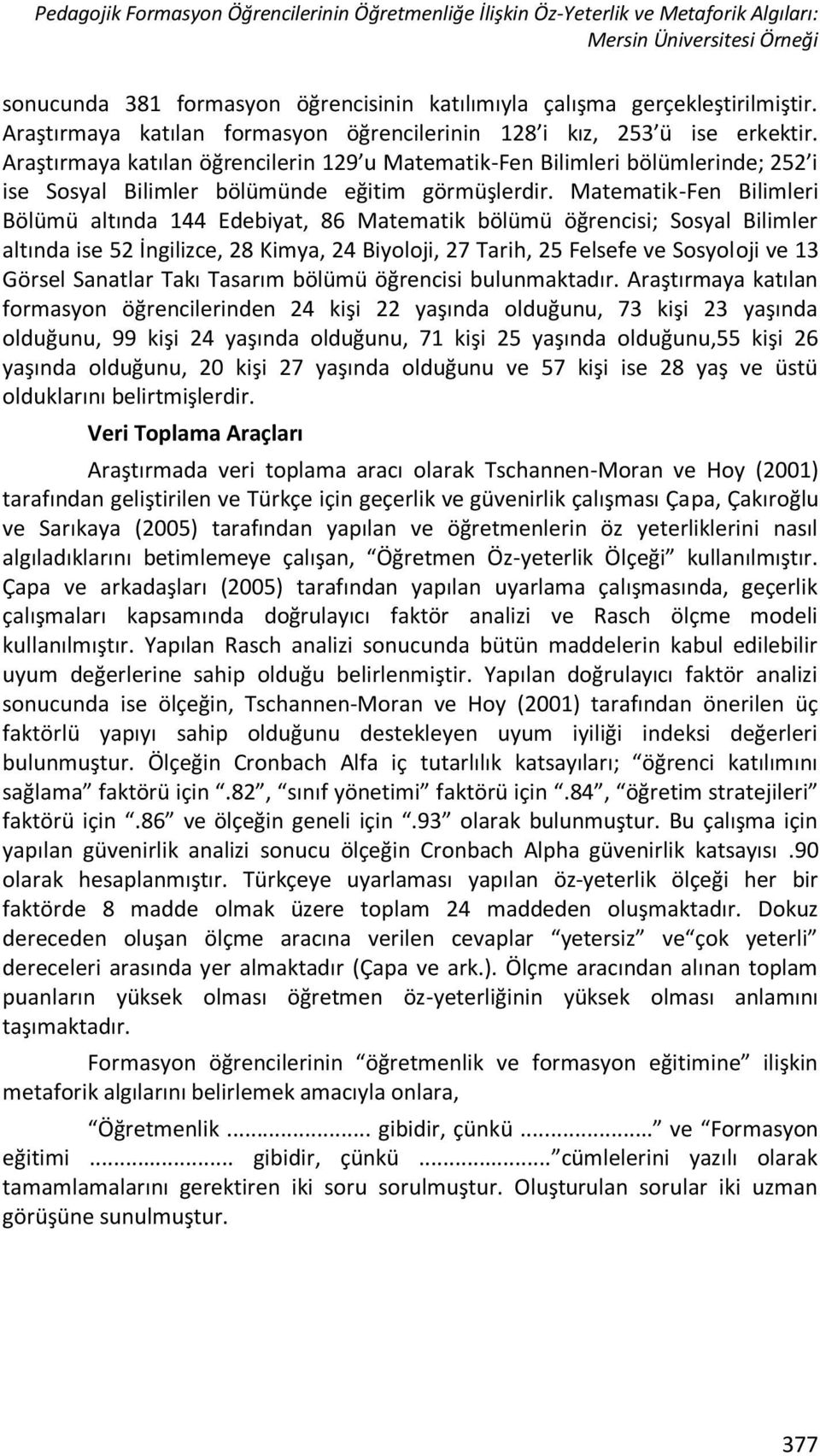 Araştırmaya katılan öğrencilerin 129 u Matematik-Fen Bilimleri bölümlerinde; 252 i ise Sosyal Bilimler bölümünde eğitim görmüşlerdir.