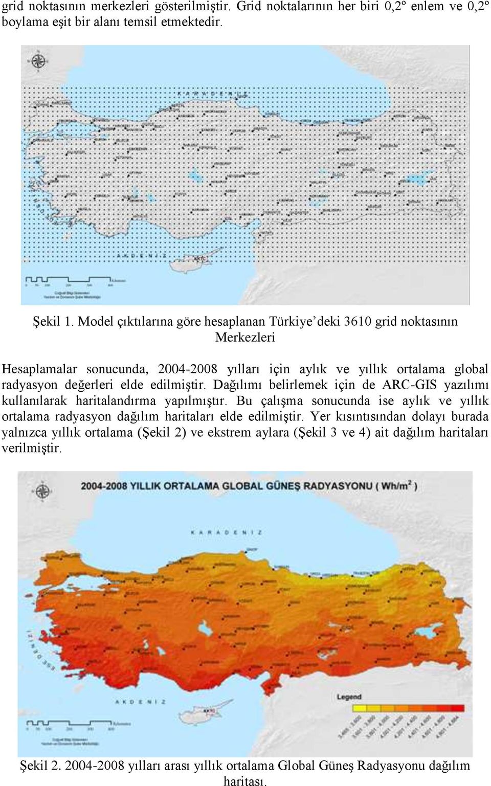 edilmiştir. Dağılımı belirlemek için de ARC-GIS yazılımı kullanılarak haritalandırma yapılmıştır.